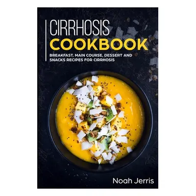 "Cirrhosis Cookbook: Breakfast, Main Course, Dessert and Snacks Recipes for Cirrhosis" - "" ("Je