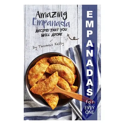 "Empanadas for Everyone: Amazing Empanada Recipes That You Will Adore" - "" ("Kelly Thomas")(Pap