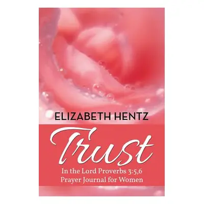 "Trust: In the Lord Proverb 3:5,6 Prayer Journal for Women" - "" ("Hentz Elizabeth")(Paperback)