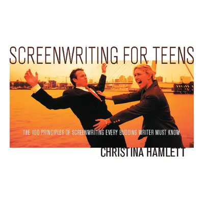 "Screenwriting for Teens: The 100 Principles of Screenwriting Every Budding Writer Must Know" - 