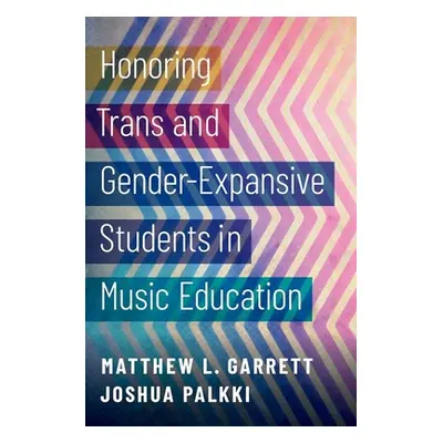 "Honoring Trans and Gender-Expansive Students in Music Education" - "" ("Garrett Matthew L.")(Pa