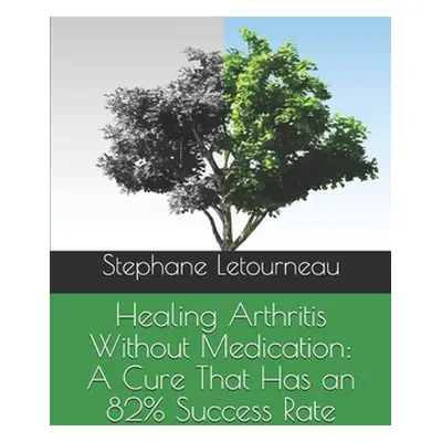 "Healing Arthritis Without Medication: A Cure That Has an 82% Success Rate" - "" ("Letourneau St