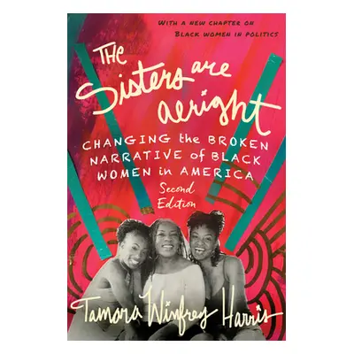 "The Sisters Are Alright, Second Edition: Changing the Broken Narrative of Black Women in Americ