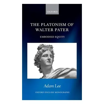 "The Platonism of Walter Pater: Embodied Equity" - "" ("Lee Adam")(Pevná vazba)