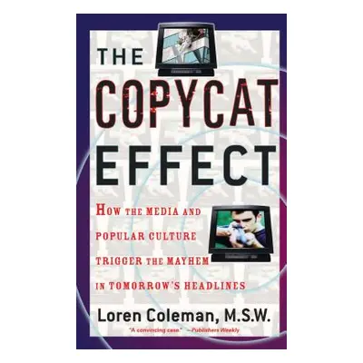 "The Copycat Effect: How the Media and Popular Culture Trigger the Mayhem in Tomorrow's Headline