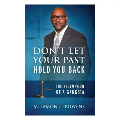 "Don't Let Your Past Hold You Back: The Redemption of a Gangsta" - "" ("Bowens M. Lamontt")(Pevn