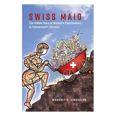 "Swiss Maid: The Untold Story of Women's Contributions to Switzerland's Success" - "" ("Zinggele