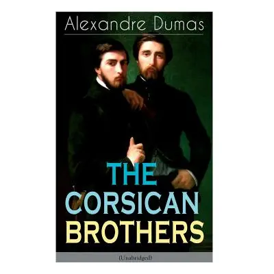 "THE CORSICAN BROTHERS (Unabridged): Historical Novel - The Story of Family Bond, Love and Loyal