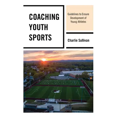 "Coaching Youth Sports: Guidelines to Ensure Development of Young Athletes" - "" ("Sullivan Char