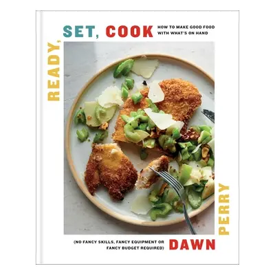 "Ready, Set, Cook: How to Make Good Food with What's on Hand