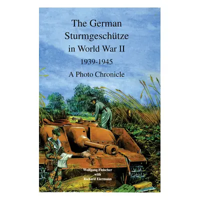 "The German Sturmgeschutze in World War II, 1939-1945: A Photo Chronicle" - "" ("Fleischer Wolfg