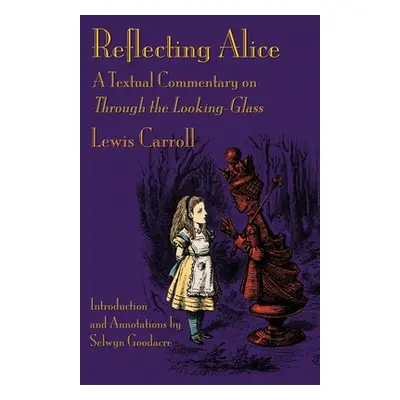 "Reflecting Alice: A Textual Commentary on Through the Looking-Glass" - "" ("Carroll Lewis")(Pap