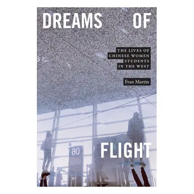 "Dreams of Flight: The Lives of Chinese Women Students in the West" - "" ("Martin Fran")(Paperba