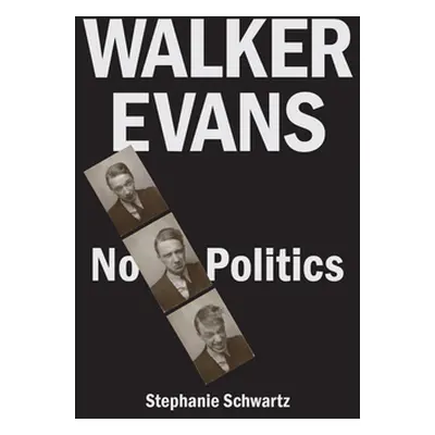 "Walker Evans: No Politics" - "" ("Schwartz Stephanie")(Pevná vazba)