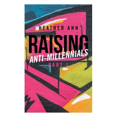 "Raising Anti-Millennials" - "" ("Ann Heather")(Paperback)