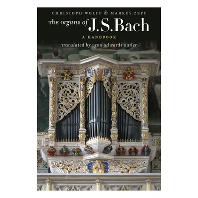 "The Organs of J.S. Bach: A Handbook" - "" ("Wolff Christoph")(Paperback)