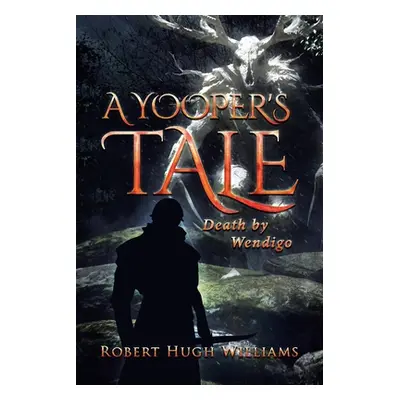 "A Yooper's Tale: Death by Wendigo" - "" ("Williams Robert Hugh")(Paperback)