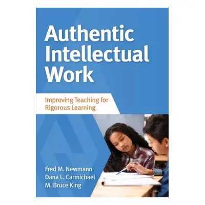 "Authentic Intellectual Work: Improving Teaching for Rigorous Learning" - "" ("Newmann Fred M.")