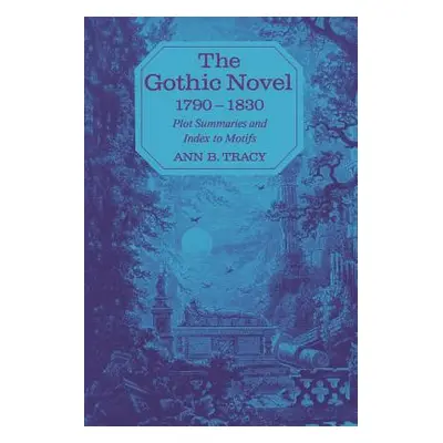 "The Gothic Novel 1790-1830: Plot Summaries and Index to Motifs" - "" ("Tracy Ann B.")(Paperback