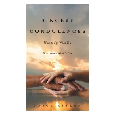 "Sincere Condolences: What to Say When You Don't Know What to Say" - "" ("Aitken Joyce")(Pevná v