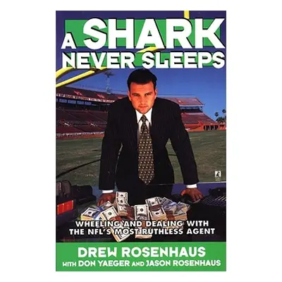 "A Shark Never Sleeps: Wheeling and Dealing with the NFL's Most Ruthless Agent" - "" ("Rosenhaus