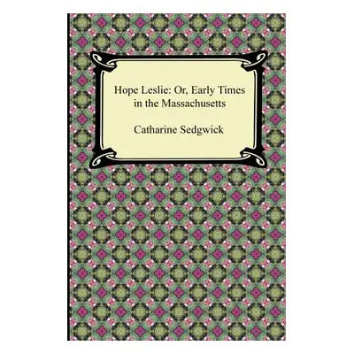 "Hope Leslie: Or, Early Times in the Massachusetts" - "" ("Sedgwick Catharine")(Paperback)