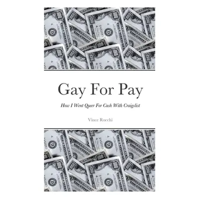 "Gay For Pay: How I Went Queer For Cash With Craigslist" - "" ("Rocchi Vince")(Paperback)