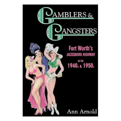 "Gamblers & Gangsters: Fort Worth's Jacksboro Highway in the 1940s & 1950s" - "" ("Arnold Ann")(