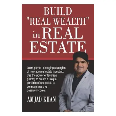 "Build Real Wealth in Real Estate: Use the Power of Leverage