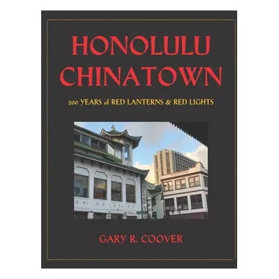 "Honolulu Chinatown: 200 Years of Red Lanterns & Red Lights" - "" ("Coover Gary R.")(Paperback)