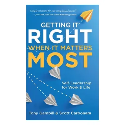 "Getting It Right When It Matters Most: Self-Leadership for Work and Life" - "" ("Gambill Tony")