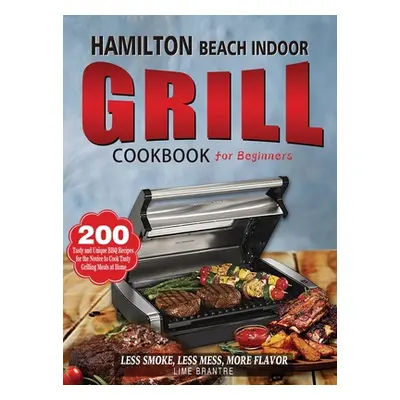 "Hamilton Beach Indoor Grill Cookbook for Beginners: 200 Tasty and Unique BBQ Recipes for the No