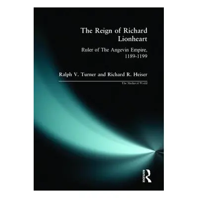 "The Reign of Richard Lionheart: Ruler of The Angevin Empire, 1189-1199" - "" ("Turner Ralph V."