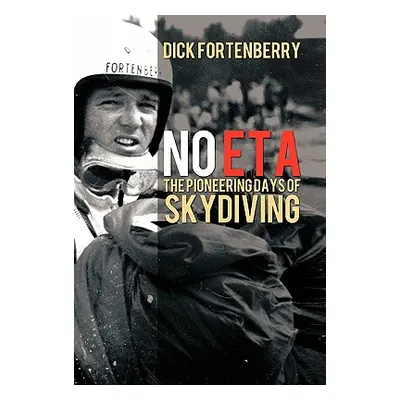 "No Eta: The Pioneering Days of Skydiving" - "" ("Fortenberry Dick")(Pevná vazba)