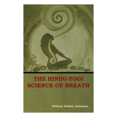 "The Hindu-Yogi Science of Breath" - "" ("Atkinson William Walker")(Paperback)