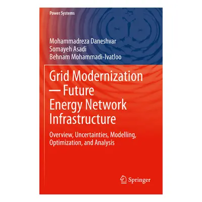 "Grid Modernization ─ Future Energy Network Infrastructure: Overview, Uncertainties, Modelling, 