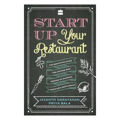 "Start Up Your Restaurant: The Definitive Guide for Anyone Who Dreams of Running Their Own Resta