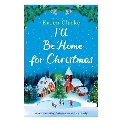 "I'll Be Home for Christmas: A heartwarming feel good romantic comedy" - "" ("Clarke Karen")(Pap