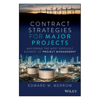 "Contract Strategies for Major Projects: Mastering the Most Difficult Element of Project Managem