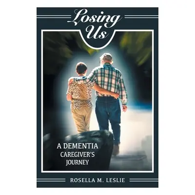 "Losing Us: A Dementia Caregiver's Journey" - "" ("Leslie Rosella M.")(Paperback)