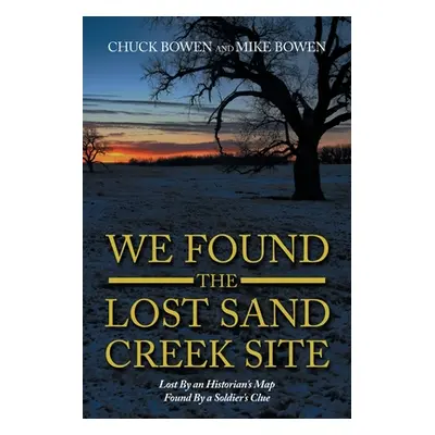 "We Found the Lost Sand Creek Site: Lost by an Historian's Map Found by a Soldier's Clue" - "" (