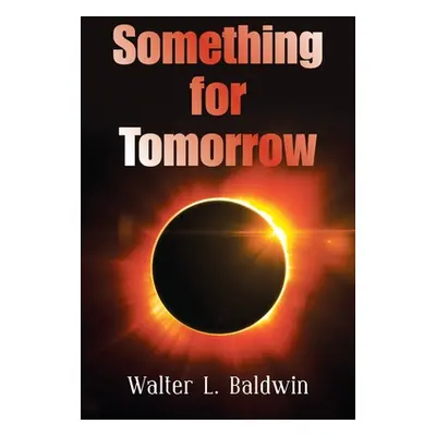 "Something for Tomorrow" - "" ("Baldwin Walter L.")(Paperback)