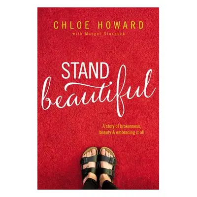 "Stand Beautiful: A Story of Brokenness, Beauty and Embracing It All" - "" ("Howard Chloe")(Pape