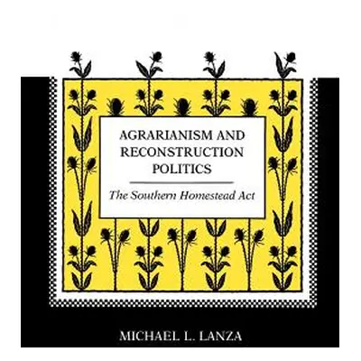 "Agrarianism and Reconstruction Politics: The Southern Homestead Act" - "" ("Lanza Michael L.")(