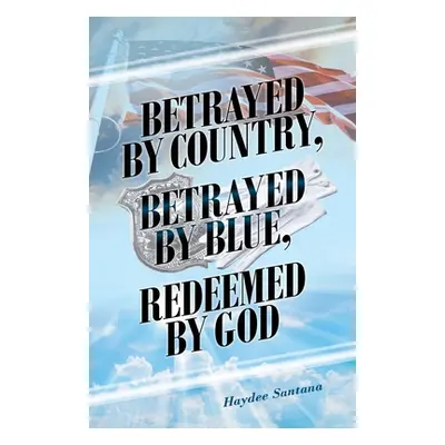 "Betrayed by Country, Betrayed by Blue, Redeemed by God" - "" ("Santana Haydee")(Paperback)