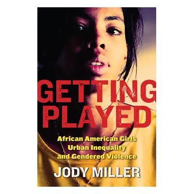 "Getting Played: African American Girls, Urban Inequality, and Gendered Violence" - "" ("Miller 