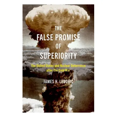 "The False Promise of Superiority: The United States and Nuclear Deterrence After the Cold War" 