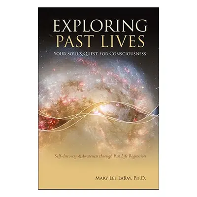 "Exploring Past Lives: Your Soul's Quest for Consciousness" - "" ("Labay Mary Lee")(Paperback)