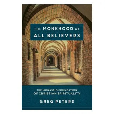 "The Monkhood of All Believers: The Monastic Foundation of Christian Spirituality" - "" ("Peters