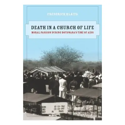 "Death in a Church of Life: Moral Passion During Botswana's Time of AIDS Volume 8" - "" ("Klaits